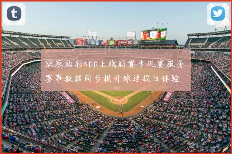 欧冠购彩app上线新赛季观赛服务 赛事数据同步提升球迷投注体验