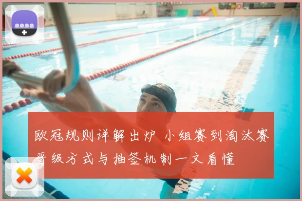 欧冠规则详解出炉 小组赛到淘汰赛晋级方式与抽签机制一文看懂