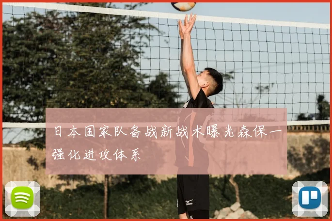 日本国家队备战新战术曝光森保一强化进攻体系