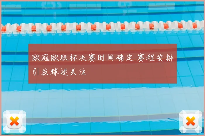 欧冠欧联杯决赛时间确定 赛程安排引发球迷关注