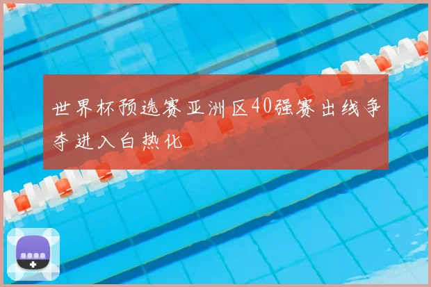 世界杯预选赛亚洲区40强赛出线争夺进入白热化